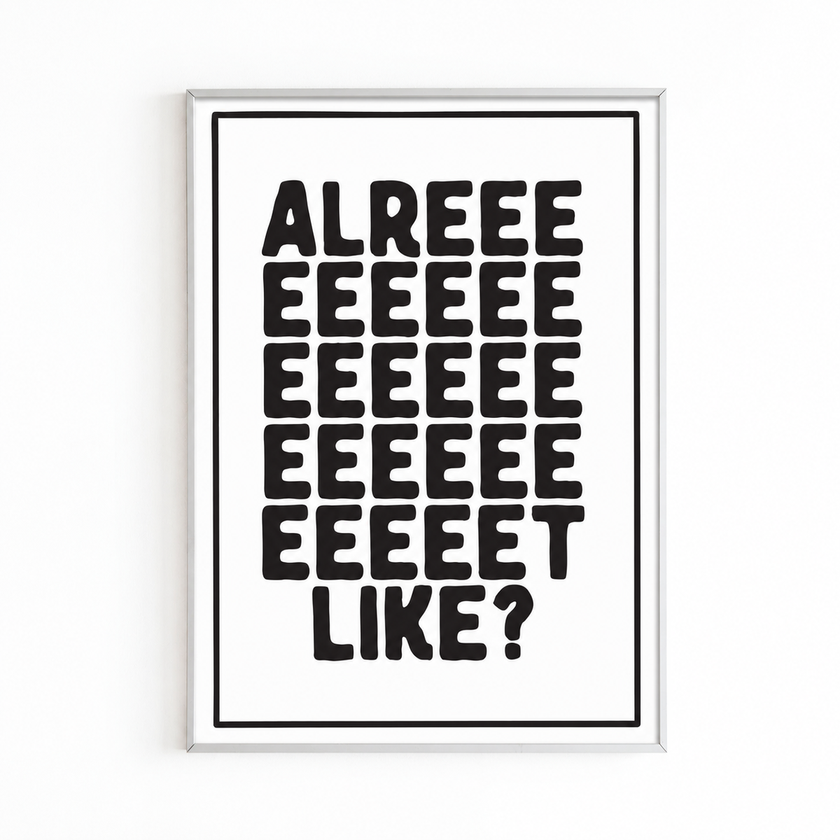 ALREEEET LIKE — BLACK & WHITE PRINT white frame mockup